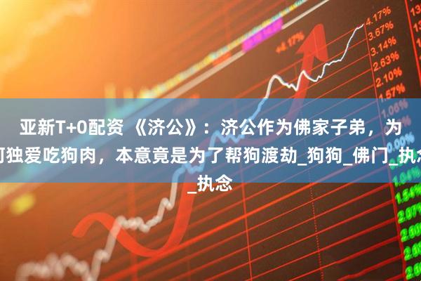 亚新T+0配资 《济公》：济公作为佛家子弟，为何独爱吃狗肉，本意竟是为了帮狗渡劫_狗狗_佛门_执念